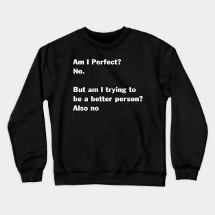 Am I Perfect No But Am I Trying To Be A Better Person Also Crewneck Sweatshirt